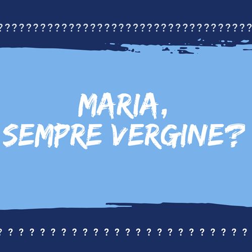 Ha ancora senso parlare di Maria “sempre vergine”?