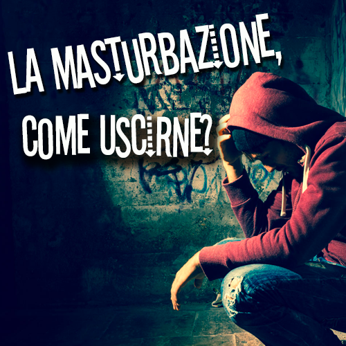 la masturbazione come uscirne?