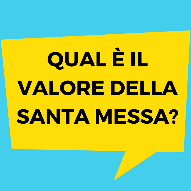 Qual e il valore della santa messa_