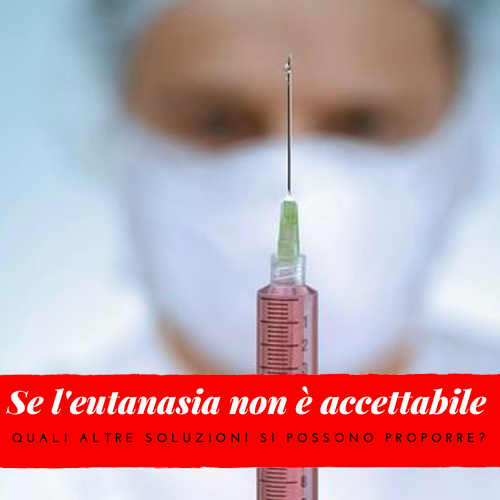 se_leutanasia_non_e_accettabile_quali_altre_soluzioni_si_possono_proporre