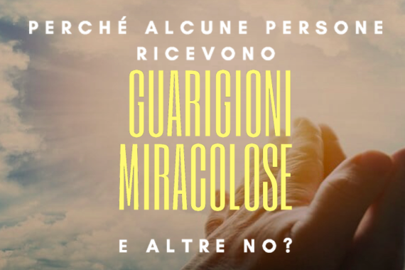 perche alcune persone ricevono guarigioni miracolose e altre no