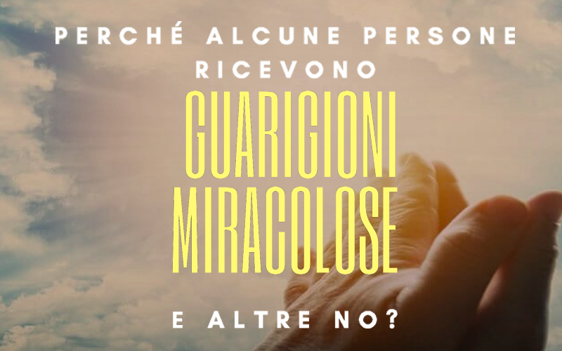 perche alcune persone ricevono guarigioni miracolose e altre no